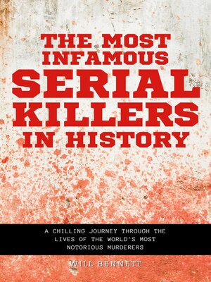 cover image of The Most Infamous Serial Killers in History a Chilling Journey Through the Lives of the World's Most Notorious Murderers